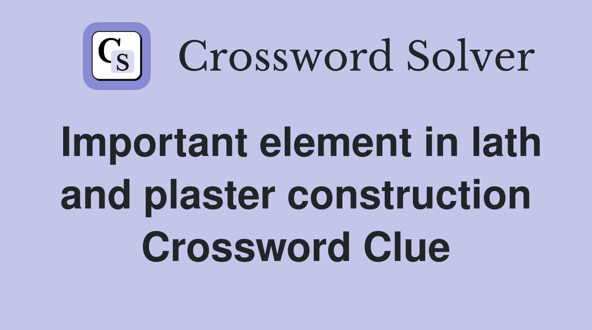 Important element in lath and plaster construction Crossword Clue Answers Crossword Solver